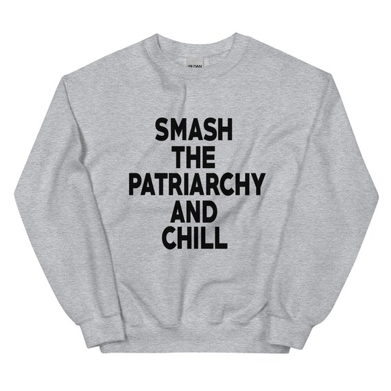 Smash The Patriarchy and Chill Feminist Unisex Sweatshirt