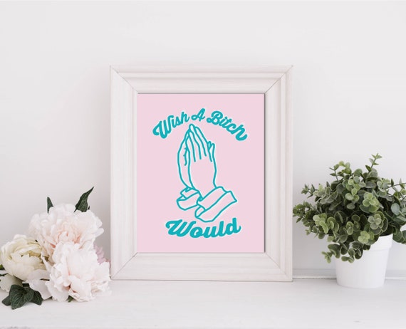 Wish A Bitch Would Funny Pop Art Pastel Grunge 90s Drawing Illustration Downloadable Digital Art Print