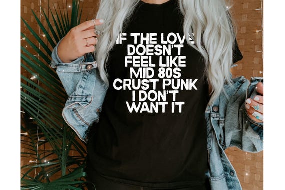 If The Love Doesn't Feel Like Crust Punk I Don't Want It Tshirt
