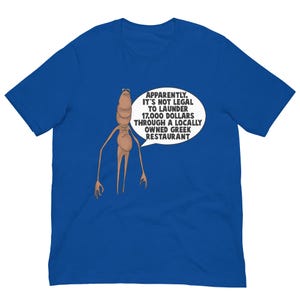 Puede incluir: Camiseta azul real con un personaje de dibujos animados y un bocadillo. El bocadillo contiene el texto: "Aparentemente, no es legal lavar 17.000 dólares a través de un restaurante griego de propiedad local."