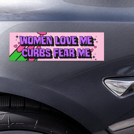 Women Love Me Curbs Fear Me Funny Car magnets, bumper sticker, meme