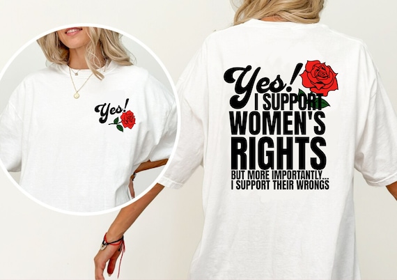 Yes I Support Women's Right and Wrongs Rose Open Parody Unisex t-shirt