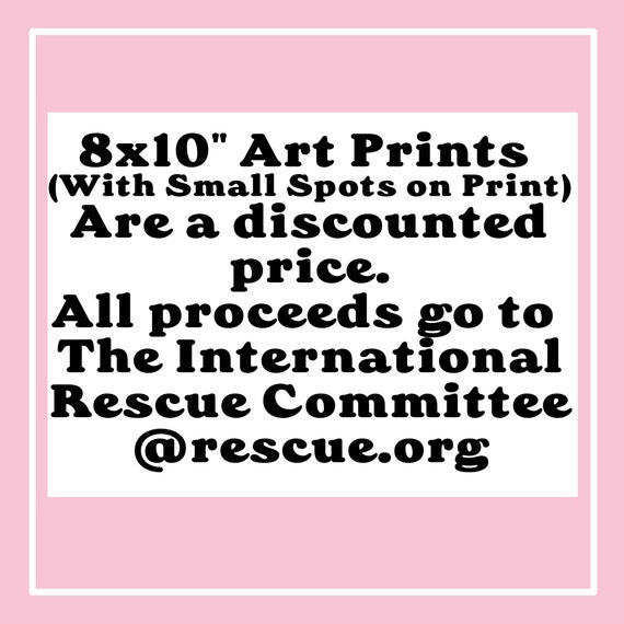 8x10" Art Prints on Cardstock w/ Small Mistakes All Proceeds go to Rescue.org