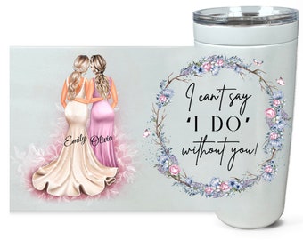May include: A white tumbler with a floral wreath design and the text "I can't say 'I DO' without you!"  Two women in wedding attire stand together with the names "Emily" and "Olivia" written below them.