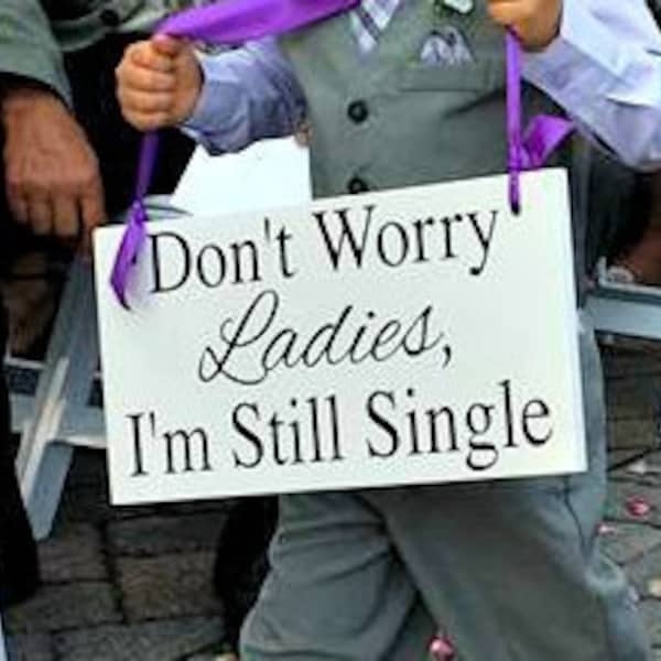 Don't worry ladies I'm still single sign, wedding sign, funny ring bearer sign, custom wedding sign