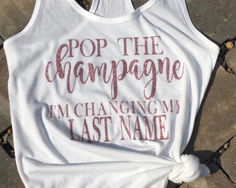 Pop the champagne I&#39;m changing my last name,bride,fiancé ,married ,wedding ,champagne campaign , bachelorettes, bachelorette party ,
