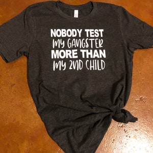 Nobody test my gangster more than my second child, funny mom shirt, boyfriend fit, funny, gangster, second child, middle child, gift