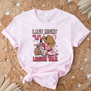 Last night we let the liquor talk, country western shirt, cowgirl, cowboy,