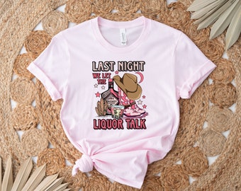 Last night we let the liquor talk, country western shirt, cowgirl, cowboy,