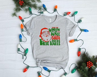 From the window to the wall till Santa decks these halls, funny Christmas shirt, gift, holiday gift, holiday shirt, Christmas,