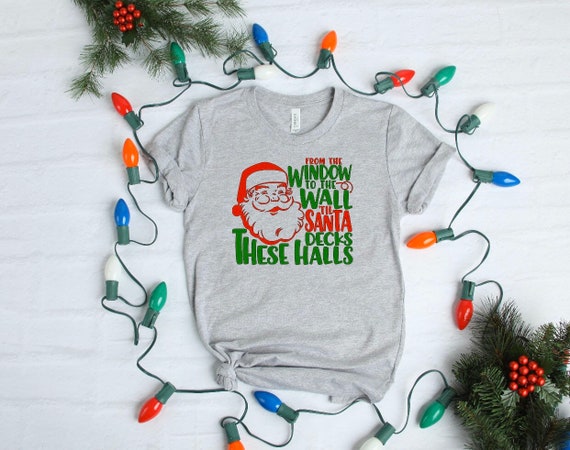 To The Window To The Wall Til Santa Decks These Halls Xmas T-Shirt To The Window To The Wall Til Santa Decks These Halls Xmas T-Shirt