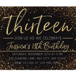 May include: Gold glitter birthday invitation with black background. The text reads "Thirteen" and "Join us as we celebrate Jessica's 13th Birthday". The invitation includes the date, time, and location of the party, as well as RSVP information.