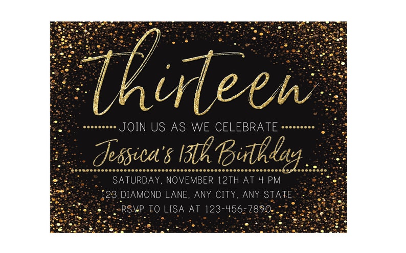 May include: Gold glitter birthday invitation with black background. The text reads "Thirteen" and "Join us as we celebrate Jessica's 13th Birthday". The invitation includes the date, time, and location of the party, as well as RSVP information.