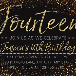May include: A black and gold birthday invitation with gold glitter confetti. The invitation reads "Fourteen... Join us as we celebrate... Jessica's 14th Birthday. Saturday, November 12th at 4 PM. 123 Diamond Lane, Any City, Any State. RSVP to Lisa at 123-456-7890."