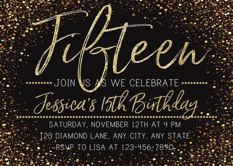 May include: Gold glitter background with the text "Fifteen" in gold script. The text "Join us as we celebrate Jessica's 15th Birthday" is below the title. The invitation includes the date, time, and location of the party, as well as RSVP information.