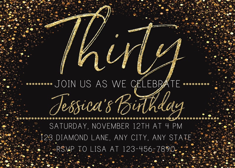 May include: A black and gold birthday invitation with gold glitter confetti. The invitation reads "Thirty" and "Join us as we celebrate Jessica's Birthday". The date and time of the party are listed as "Saturday, November 12th at 4 PM". The address is "123 Diamond Lane, Any City, Any State". The RSVP information is "RSVP to Lisa at 123-456-7890".