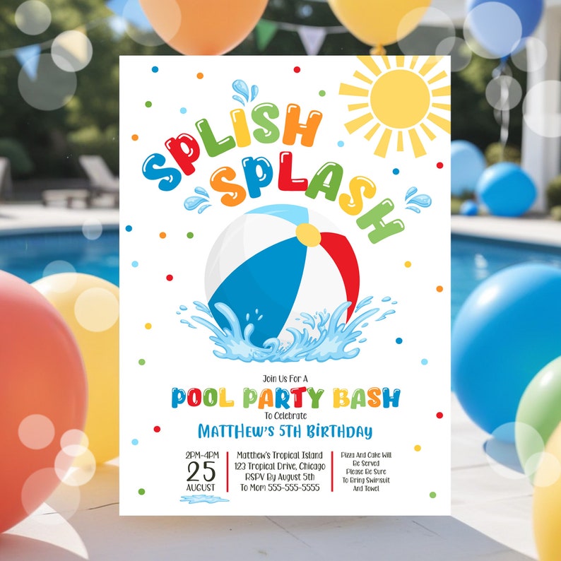 May include: A colorful invitation for a pool party bash to celebrate Matthew's 5th birthday. The invitation features a cartoon sun, a beach ball splashing in water, and the words "Splish Splash" in a rainbow font. The party is scheduled for August 25th from 2pm to 4pm at Matthew's Tropical Island, 123 Tropical Drive, Chicago. RSVP by August 5th to 555-555-5555.