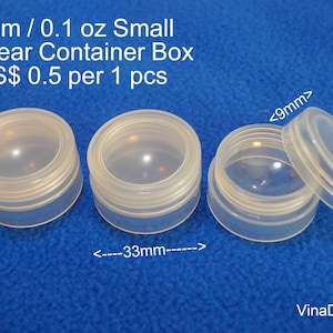 May include: Three clear plastic containers with lids. The containers are 33 mm in diameter and 18 mm in height. The lids are 9 mm in diameter. The containers are labelled "3gm / 0.1 oz Small Clear Container Box US$ 0.5 per 1 pcs".