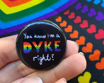 You Know I’m a Dyke, Right? | Lesbian Pride Pin Back Button | Funny LGBTQ+ Gift