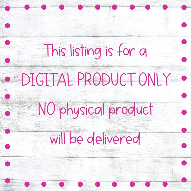 May include: Image with a white wooden background and a pink dotted border. The text in the image reads: "This listing is for a DIGITAL PRODUCT ONLY. NO physical product will be delivered."