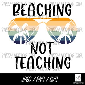 Beaching Not Teaching png, Teacher Off Duty png, Teacher Summer Mode svg, Summer Break svg, Teacher Vacation png, Cut File, Instant Download