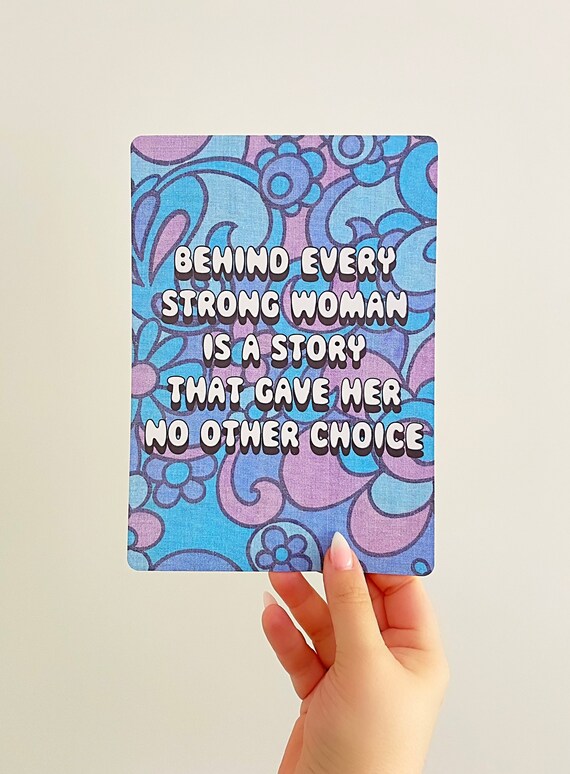 Behind Every Strong Woman… Print.