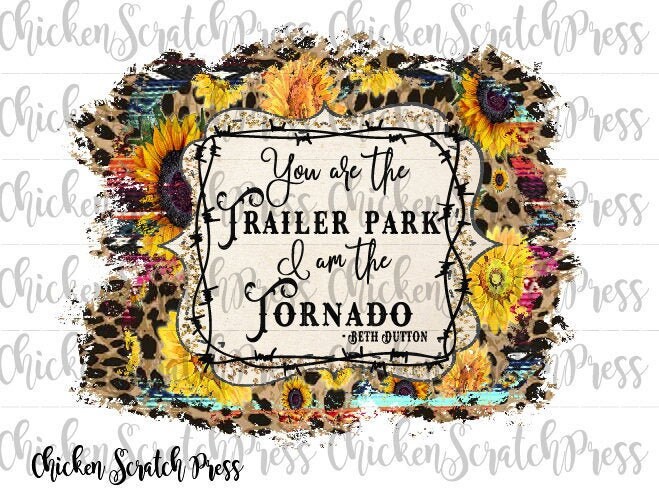 You are the Trailer Park I am the Tornado/Beth Dutton/Yellowstone ran…