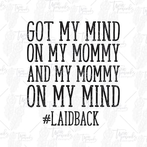 May include: Black and white text graphic that reads "Got my mind on my mommy and my mommy on my mind #laidback".