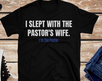 Pastor Shirt, Preacher Gifts, Gift for Pastor, Minister Tshirt, Funny Pastor Gift, Pastor Birthday Gift, I Slept With Pastor's Wife
