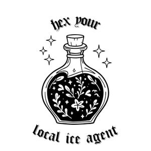 May include: Black and white illustration of a potion bottle with the text "hex your local ice agent". The bottle contains a dark liquid with floral and star designs, and is surrounded by stars.