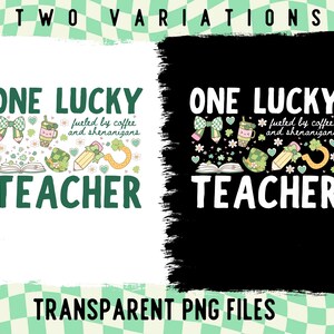 May include: Two variations of a graphic design with the text "ONE LUCKY TEACHER" and the phrase "fueled by coffee and shenanigans." The design includes St. Patrick's Day themed illustrations and the words "TRANSPARENT PNG FILES."