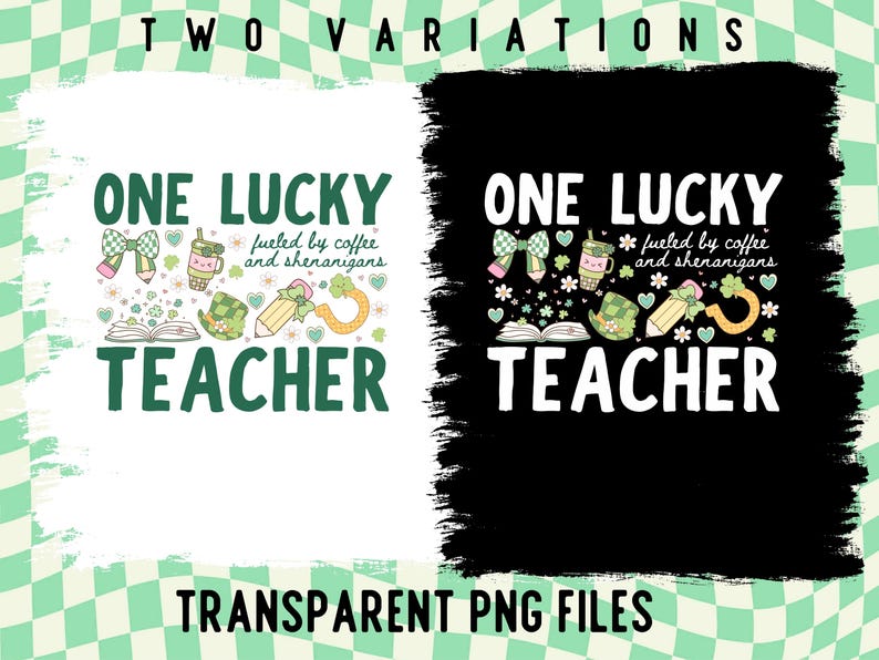 May include: Two variations of a graphic design with the text "ONE LUCKY TEACHER" and the phrase "fueled by coffee and shenanigans." The design includes St. Patrick's Day themed illustrations and the words "TRANSPARENT PNG FILES."