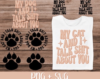 My Cat and I Talk About You | My Dog And I Talk About You | PNG SVG Bundle | Funny | Adult Humor | Pets | Gift