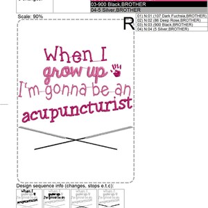 May include: An embroidery design that reads "When I grow up I'm gonna be an acupuncturist" in dark fuchsia thread. The design is 4.94 x 4.46 inches and includes a hand and foot graphic.