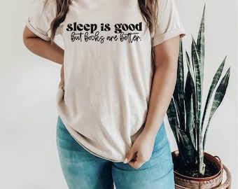 Sleep is good, but books are better tshirt