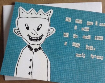 May include: A blue and white card with a hand-drawn illustration of a person wearing a crown. The card has a poem written on it using cut-out words that reads: "The only time I run is when the ice cream truck is doing sixty. Wendy is behind."