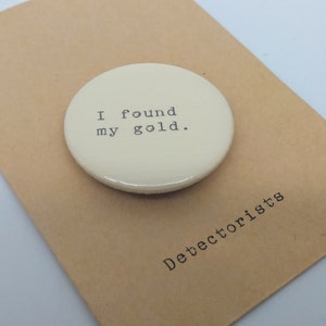 Detectorists 'I found my gold.' Pin Button Badge - Detectorist Valentines Gift - Metal Detector Fan Hobby