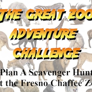 May include: An image with the text "THE GREAT ZOO ADVENTURE CHALLENGE" in yellow and black, with various zoo animals in the background. The text "Plan A Scavenger Hunt At the Fresno Chaffee Zoo" is also present.