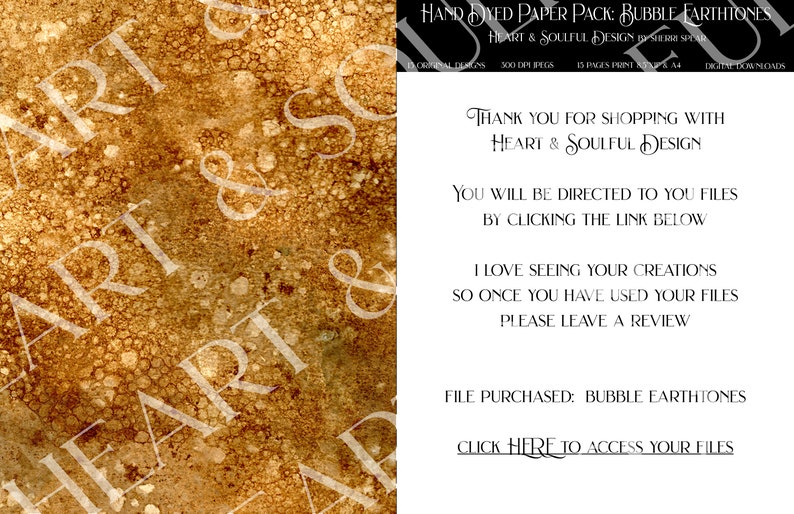 May include: A digital download of 15 hand-dyed paper textures in warm earth tones. The paper has a bubbled, textured surface. The text "HAND DYED PAPER PACK: BUBBLE EARTHTONES" is at the top of the image. The text "HEART & SOULFUL DESIGN" is below the title. The text "THANK YOU FOR SHOPPING WITH HEART & SOULFUL DESIGN" is in the centre of the image. The text "YOU WILL BE DIRECTED TO YOU FILES BY CLICKING THE LINK BELOW" is below the thank you message. The text "I LOVE SEEING YOUR CREATIONS SO ONCE YOU HAVE USED YOUR FILES PLEASE LEAVE A REVIEW" is below the previous text. The text "FILE PURCHASED: BUBBLE EARTHTONES" is below the previous text. The text "CLICK HERE TO ACCESS YOUR FILES" is at the bottom of the image.