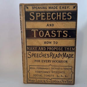 May include: An antique book titled "Speeches and Toasts" with a tan cover and black lettering. The book's cover includes text such as "How to Make and Propose Them" and "Speeches Ready Made for Every Occasion."