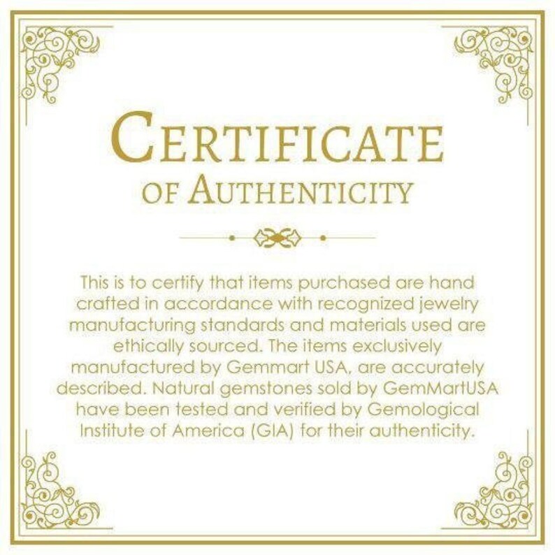 May include: A certificate of authenticity with a gold border and ornate design. The text reads "CERTIFICATE OF AUTHENTICITY". The certificate states that items purchased are hand-crafted in accordance with recognized jewelry manufacturing standards and materials used are ethically sourced. The items are exclusively manufactured by Gemmart USA and natural gemstones sold by GemMartUSA have been tested and verified by the Gemological Institute of America (GIA) for their authenticity.