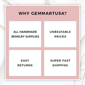 May include: A pink graphic with the text "WHY GEMMARTUSA?" in black. The graphic is divided into four squares. Each square has a white background and black text. The top left square says "ALL HANDMADE JEWELRY SUPPLIES". The top right square says "UNBEATABLE PRICES". The bottom left square says "EASY RETURNS". The bottom right square says "SUPER FAST SHIPPING".