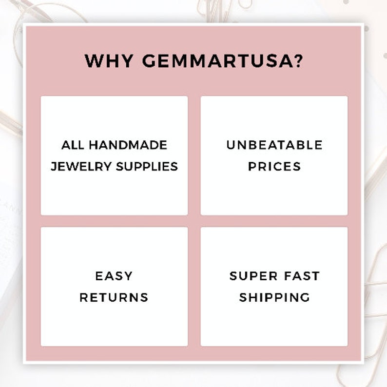 May include: A pink graphic with the text "WHY GEMMARTUSA?" in black. The graphic is divided into four squares. Each square has a white background and black text. The top left square says "ALL HANDMADE JEWELRY SUPPLIES". The top right square says "UNBEATABLE PRICES". The bottom left square says "EASY RETURNS". The bottom right square says "SUPER FAST SHIPPING".