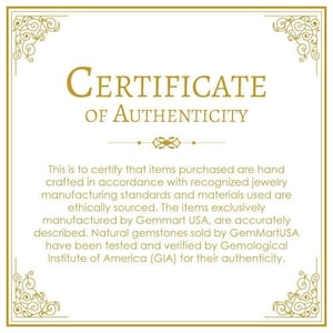 May include: A gold certificate of authenticity with a decorative border. The text reads "CERTIFICATE OF AUTHENTICITY". The certificate states that items purchased are hand-crafted in accordance with recognized jewelry manufacturing standards and materials used are ethically sourced. The items are exclusively manufactured by Gemmart USA and are accurately described. Natural gemstones sold by GemMartUSA have been tested and verified by the Gemological Institute of America (GIA) for their authenticity.