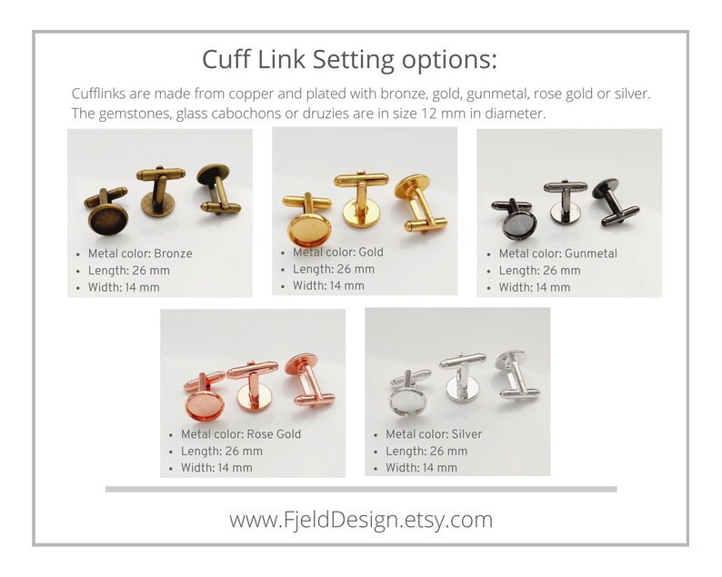 May include: Image showcasing cufflink setting options in bronze, gold, gunmetal, rose gold, and silver. Each cufflink set is 26 mm long and 14 mm wide. The gemstones are 12 mm in diameter. The text reads "Cuff Link Setting options:" and "www.FjeldDesign.etsy.com."