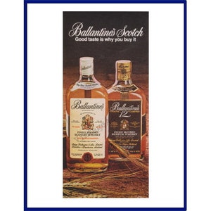 May include: Two bottles of Ballantine's Scotch whisky. The bottle on the left is Ballantine's Finest, and the bottle on the right is Ballantine's 12. Both bottles are on a bed of wheat stalks. The text on the ad reads "Ballantine's Scotch. Good taste is why you buy it."