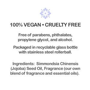 May include: Text on a white background reads "100% VEGAN &bull; CRUELTY FREE". The text continues with "Free of parabens, phthalates, propylene glycol, and alcohol." and "Packaged in recyclable glass bottle with stainless steel rollerball."