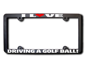 I Love Driving A Golf Ball License Plate Frame