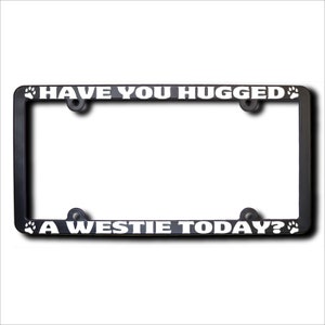WESTIE Have You Hugged A License  Frame (T) USA