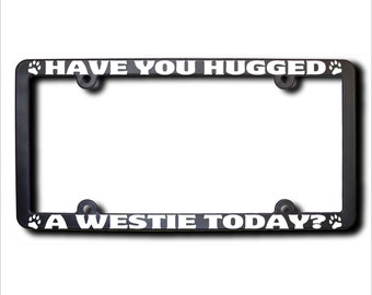 WESTIE Have You Hugged A License  Frame (T) USA